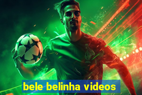 bele belinha videos